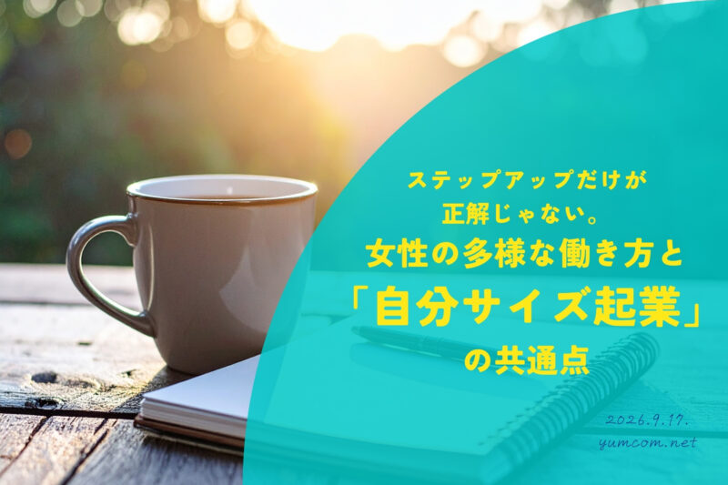 ステップアップだけが正解じゃない。女性の多様な働き方と「自分サイズ起業」の共通点